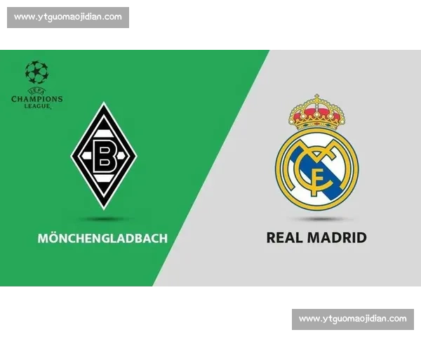 门兴与皇马对决分析及比赛预测 球队实力对比与战术分析